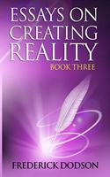 Essays on Creating Reality: Book 3