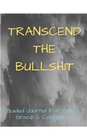 Transcend The Bullshit Guided Journal For Peace, Grace & Confidence