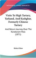 Visits to High Tartary, Yarkand, and Kashghar, Formerly Chinese Tartary: And Return Journey Over the Karakoram Pass (1871)