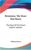 Brimstone, The Stone That Burns: The Story Of The Frasch Sulphur Industry