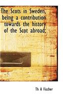 The Scots in Sweden, Being a Contribution Towards the History of the Scot Abroad;