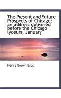 The Present and Future Prospects of Chicago: An Address Delivered Before the Chicago Lyceum, January