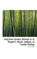 Forty-Seven Sermons Delivered at St. Margaret's Church, Lothbury, on Tuesday Mornings