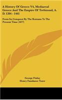 History Of Greece V4, Mediaeval Greece And The Empire Of Trebizond, A. D. 1204 - 1461: From Its Conquest By The Romans To The Present Time (1877)