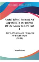 Useful Tables, Forming An Appendix To The Journal Of The Asiatic Society, Part 1: Coins, Weights, And Measures Of British India (1834)