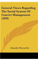 General Views Regarding The Social System Of Convict Management (1839)