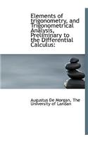 Elements of Trigonometry, and Trigonometrical Analysis, Preliminary to the Differential Calculus