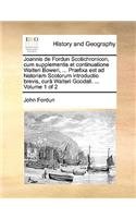 Joannis de Fordun Scotichronicon, Cum Supplementis Et Continuatione Walteri Boweri, ... Praefixa Est Ad Historiam Scotorum Introductio Brevis, Cura Walteri Goodall. ... Volume 1 of 2