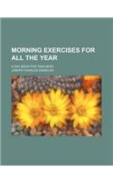 Morning Exercises for All the Year; A Day Book for Teachers
