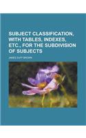 Subject Classification, with Tables, Indexes, Etc., for the Subdivision of Subjects: (English)
