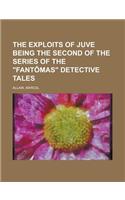 The Exploits of Juve Being the Second of the Series of the Fantomas Detective Tales: (English)