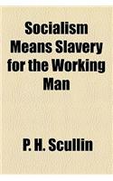 Socialism Means Slavery for the Working Man