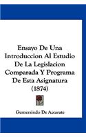 Ensayo de Una Introduccion Al Estudio de La Legislacion Comparada y Programa de Esta Asignatura (1874)