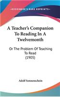 A Teacher's Companion to Reading in a Twelvemonth: Or the Problem of Teaching to Read (1905)