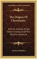 Origins of Christianity: With an Outline of Van Manen's Analysis of the Pauline Literature