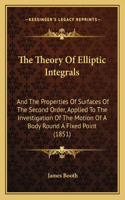 The Theory Of Elliptic Integrals: And The Properties Of Surfaces Of The Second Order, Applied To The Investigation Of The Motion Of A Body Round A Fixed Point (1851)