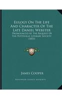 Eulogy On The Life And Character Of The Late Daniel Webster: Pronounced At The Request Of The Pottsville Literary Society (1853)
