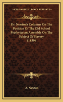 Dr. Newton's Columns On The Position Of The Old School Presbyterian Assembly On The Subject Of Slavery (1859)