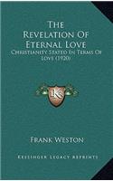 The Revelation Of Eternal Love: Christianity Stated In Terms Of Love (1920)