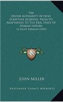 The Divine Authority Of Holy Scripture Asserted, From Its Adaptation To The Real State Of Human Nature: In Eight Sermons (1819)(English)