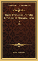 Jacobi Primerosii De Vulgi Erroribus In Medicina, Libri IV (1644)