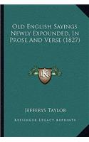 Old English Sayings Newly Expounded, In Prose And Verse (1827)
