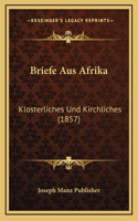 Briefe Aus Afrika: Klosterliches Und Kirchliches (1857)