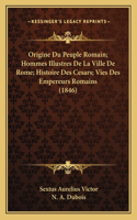 Origine Du Peuple Romain; Hommes Illustres De La Ville De Rome; Histoire Des Cesars; Vies Des Empereurs Romains (1846)