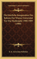 Die Feierliche Inauguration Des Rektors Der Wiener Universitat Fur Das Studienjahr 1908-1909 (1908)