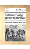 A Supplement to the Trial of Thomas Paine. Containing Observations on That Trial