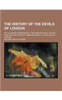 The History of the Devils of Loudun; The Alledged Possession of the Ursuline Nuns, and the Trial and Execution of Urbain Grandier, Told by an Eye-Witn