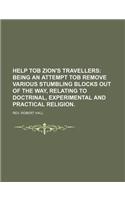 Help Tob Zion's Travellers; Being an Attempt Tob Remove Various Stumbling Blocks Out of the Way, Relating to Doctrinal, Experimental and Practical Rel