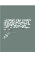 Proceedings of the Committee on the Merchant Marine and Fisheries in the Investigation of Shipping Combinations Under House Resolution 587 (Volume 4)