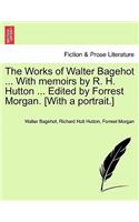 Works of Walter Bagehot ... with Memoirs by R. H. Hutton ... Edited by Forrest Morgan. [With a Portrait.] Vol. II