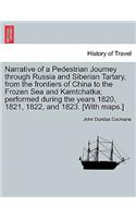 Narrative of a Pedestrian Journey Through Russia and Siberian Tartary, from the Frontiers of China to the Frozen Sea and Kamtchatka; Performed During the Years 1820, 1821, 1822, and 1823, Third Edition, Vol. I.