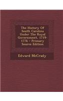 The History of South Carolina Under the Royal Government, 1719-1776 - Primary Source Edition