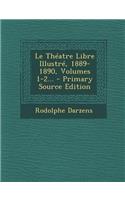 Le Theatre Libre Illustre, 1889-1890, Volumes 1-2... - Primary Source Edition