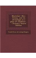 Montclair--New Jersey, and Its Advantages as a Place of Residence .. - Primary Source Edition