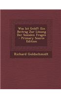 Was Ist Geld?: Ein Beitrag Zur Losung Der Sozialen Fragen - Primary Source Edition
