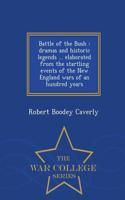 Battle of the Bush: Dramas and Historic Legends ... Elaborated from the Startling Events of the New England Wars of an Hundred Years - War College Series