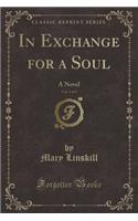 In Exchange for a Soul, Vol. 1 of 3: A Novel (Classic Reprint)