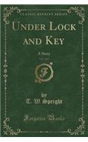 Under Lock and Key, Vol. 1 of 3: A Story (Classic Reprint)