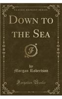 Down to the Sea (Classic Reprint)