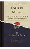 Form in Music: With Special Reference to the Bach Fugue and the Beethoven Sonata (Classic Reprint)