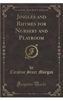 Jingles and Rhymes for Nursery and Playroom (Classic Reprint)