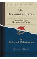 Das Dynamiden-System: Grundzüge Einer Mechanischen Physik (Classic Reprint)