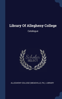 Library Of Allegheny College: Catalogue