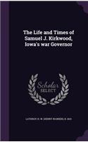 The Life and Times of Samuel J. Kirkwood, Iowa's war Governor