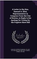 A Letter to the Hon. Samuel A. Eliot, Representative in Congress From the City of Boston, in Reply to his Apology for Voting for the Fugitive Slave Bill