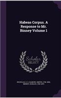 Habeas Corpus. a Response to Mr. Binney Volume 1
